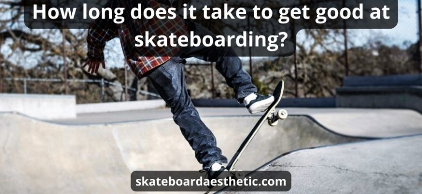 How Long Does It Take To Get Good At Skateboarding: Guide
