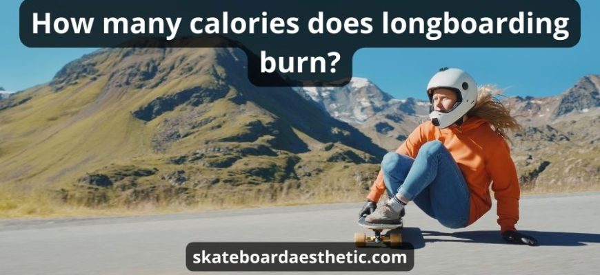 How Many Calories Does Longboarding Burn: Best Helpful Guide